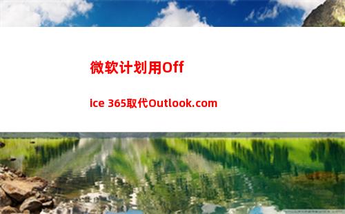 微软计划用Office 365取代Outlook.com(微软打击盗版计划)