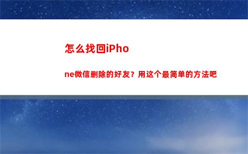 怎么找回iPhone微信删除的好友？用这个最简单的方法吧(怎么找回ipad原有的软件)