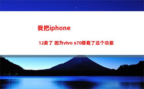 我把iphone 12卖了 由于vivo x70搭载了这个功效