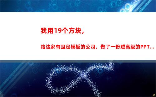 我用19个方块，给这家有固定模板的公司，做了一份贼高级的PPT...