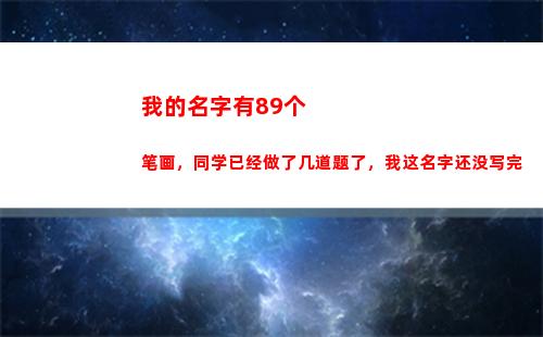 我的名字有89个笔画，同学已经做了几道题了，我这名字还没写完(来个我的名字)