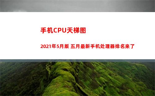 手机CPU天梯图2021年5月版 五月最新手机处理器排名来了(手机cpu天梯图太平洋)