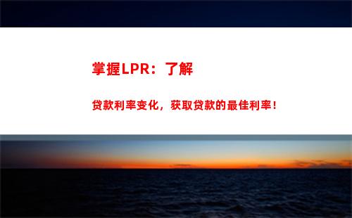 “稳赚不亏，lpr固定利率，抓住贷款千载难逢！”