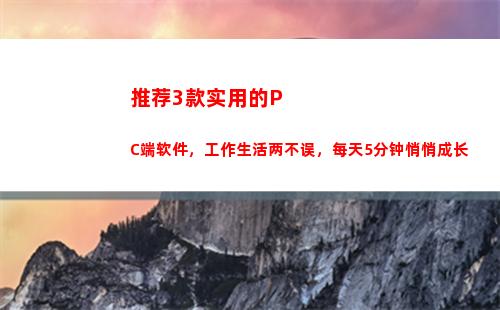 推荐3款实用的PC端软件，工作生活两不误，每天5分钟悄悄成长(实用SUV推荐)