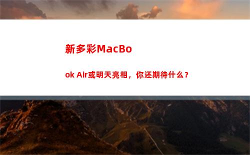 新多彩MacBook Air或明天亮相，你还期待什么？(新多彩柔性美瓷王)