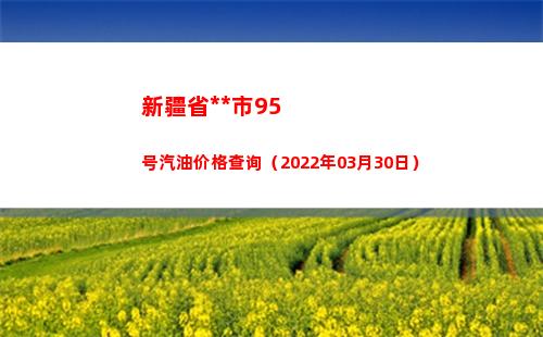 新疆省乌鲁木齐市95号汽油价格查询（2022年03月30日）