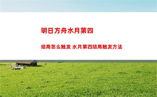 明日方舟水月第四结局怎么触发 水月第四结局触发方法