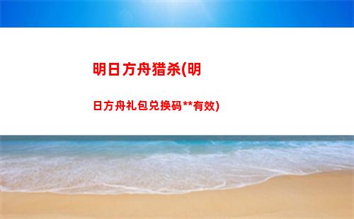 明日方舟礼包兑换码(明日方舟礼包兑换码最新)