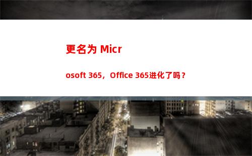 更名为 Microsoft 365，Office 365进化了吗？