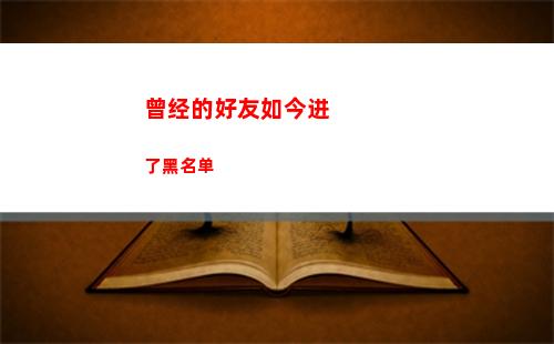 曾经的好友如今进了黑名单(曾经的好友如今的陌生人)