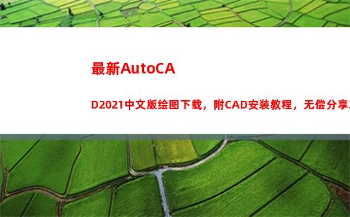 最新AutoCAD2021中文版绘图下载，附CAD安装教程，无偿分享3天(最新autocad全英文)