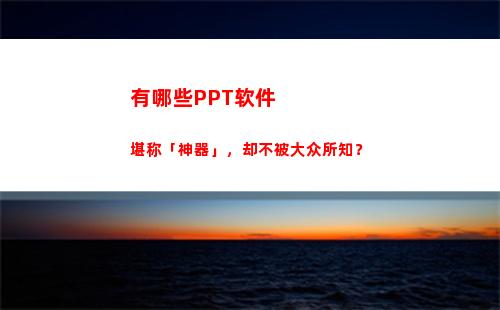 有哪些PPT软件堪称「神器」，却不被大众所知？(ppT是什么软件)