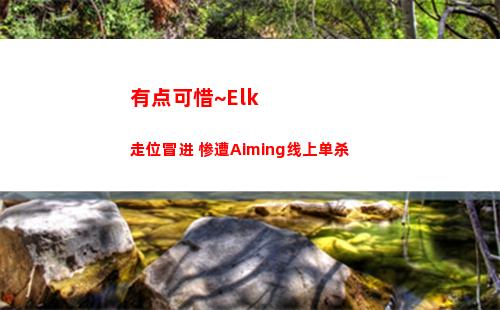 有点可惜~Elk走位冒进 惨遭Aiming线上单杀
