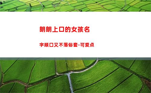 朗朗上口的女孩名字顺口又不落俗套-可爱点(朗朗上口的女孩名字)