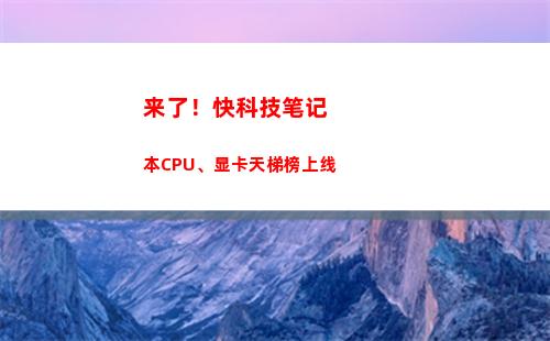 来了！快科技笔记本CPU、显卡天梯榜上线(科技专干笔记)