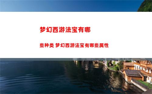 梦幻西游法宝有哪些种类 梦幻西游法宝有哪些属性