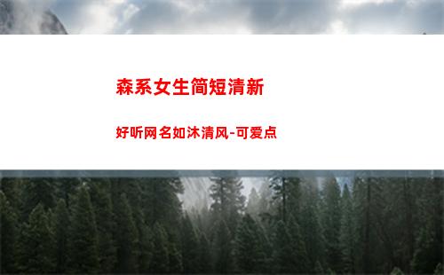 森系女生简短清新好听网名如沐清风-可爱点(清新蓝色森系女生)