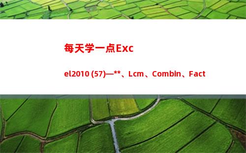 每天学一点Excel2010 (57)—Gcd、Lcm、Combin、Fact、Factdouble(每天懂一点人情世故)