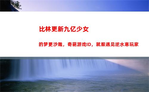 比林更新九亿少女的梦更沙雕，奇葩游戏ID，就服遇见逆水寒玩家(林更新为什么是九亿少女)
