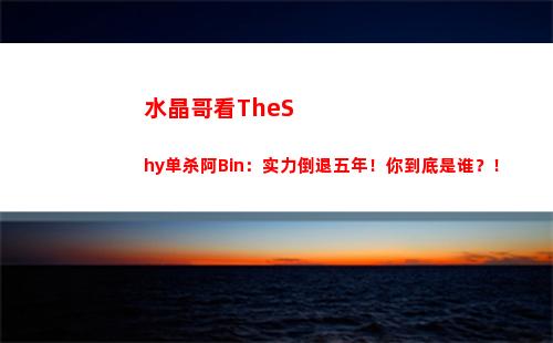 水晶哥看TheShy单杀阿Bin：实力倒退五年！你到底是谁？！