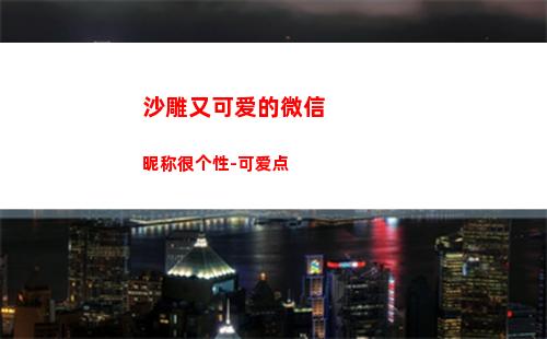 沙雕又可爱的微信昵称很个性-可爱点(沙雕又可爱的微信群昵称)
