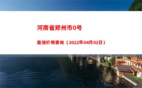 河南省郑州市0号柴油价格查询（2022年04月02日）