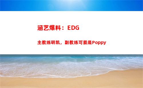 涵艺爆料：EDG主教练明凯，副教练可能是Poppy
