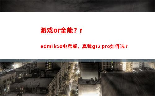玩耍or**？redmi k50电竞版、真我gt2 pro怎样选？