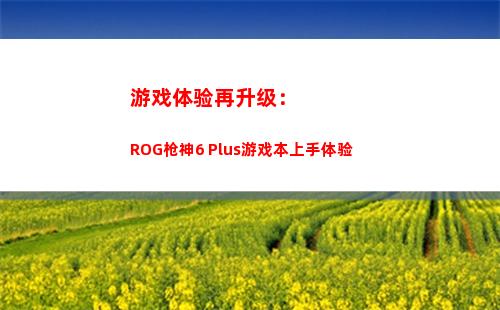 游戏体验再升级：ROG枪神6 Plus游戏本上手体验
