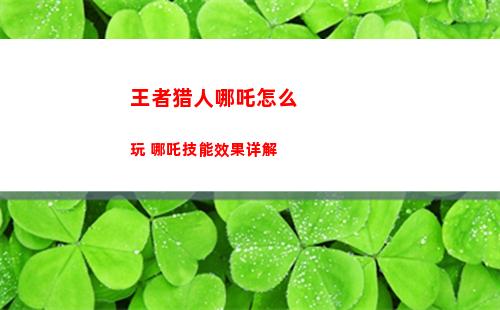 王者猎人哪吒怎么玩 哪吒技能效果详解