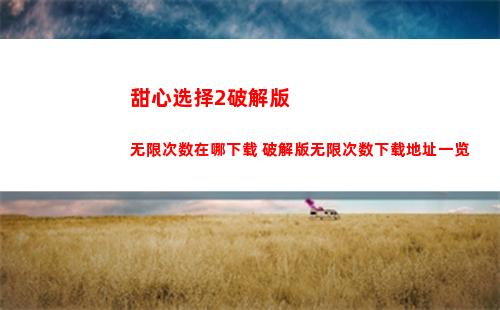 甜心选择2破解版无限次数在哪下载 破解版无限次数下载地址一览