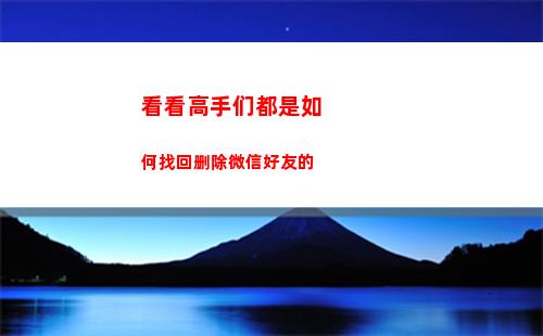 看看高手们都是如何找回删除微信好友的(想、看看高手们踢毽子)