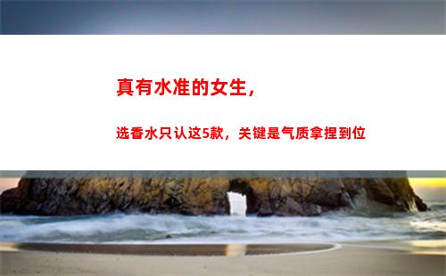 真有水准的女生，选香水只认这5款，关键是气质拿捏到位(女生bmi20是什么水准)