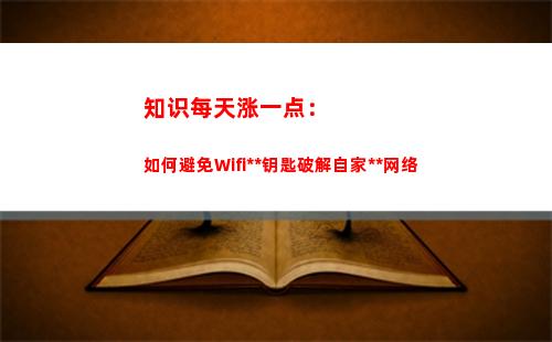 知识每天涨一点：如何避免Wifi万能钥匙破解自家无线网络(每天一点历史知识)