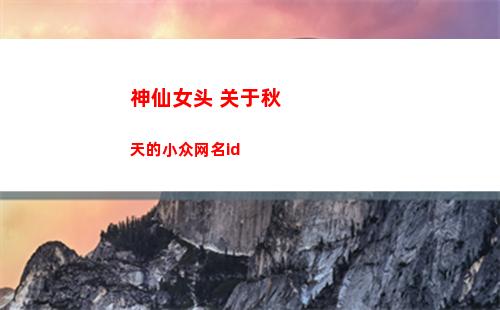 神仙女头 关于秋天的小众网名id