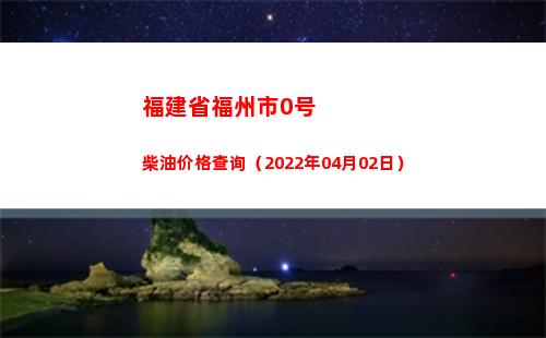 福建省福州市0号柴油价格查询（2022年04月02日）