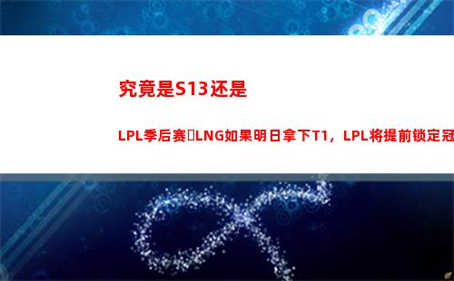 究竟是S13还是LPL季后赛❓LNG如果明日拿下T1，LPL将提前锁定冠军