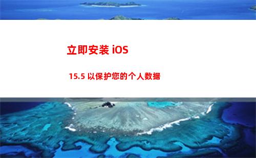 立即安装 iOS 15.5 以保护您的个人数据