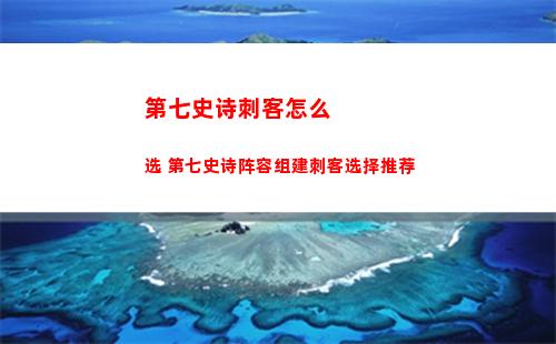 第七史诗刺客怎么选 第七史诗阵容组建刺客选择推荐