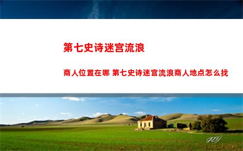 第七史诗迷宫流浪商人位置在哪 第七史诗迷宫流浪商人地点怎么找