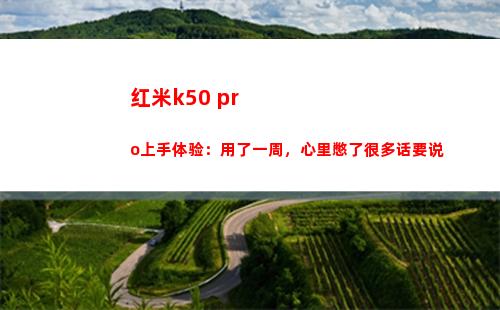 红米k50 pro上手领会：用了一周，内心憋了很多话要说