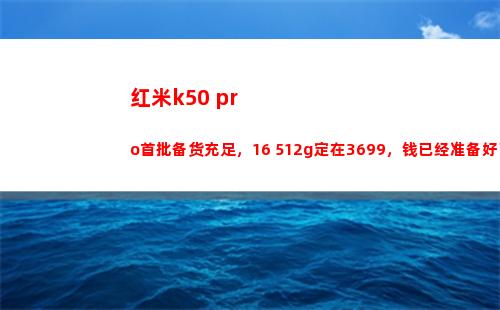 红米k50 pro首批备货充溢，16+512g定在3699，钱仍旧筹备好了