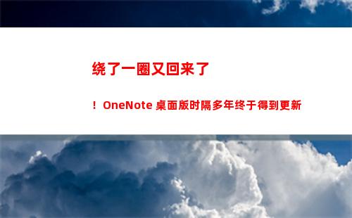 绕了一圈又回来了！OneNote 桌面版时隔多年终于得到更新(绕了一圈又回来了 成语)