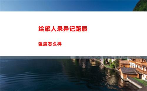 绘旅人录异记路辰强度怎么样