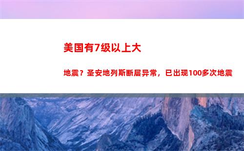 美国有7级以上大地震？圣安地列斯断层异常，已出现100多次地震