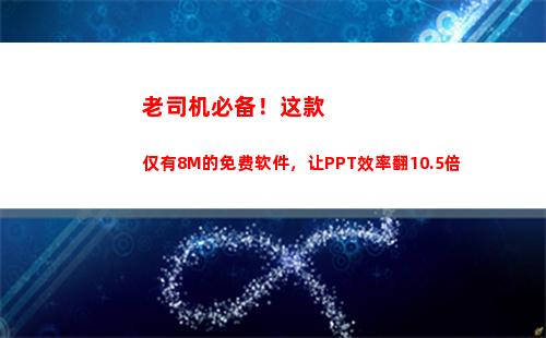 老司机必备！这款仅有8M的免费软件，让PPT效率翻10.5倍(老司机必备的几个)