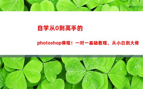 自学从0到高手的photoshop课程！一对一基础教程，从小白到大佬(自学中医高手)