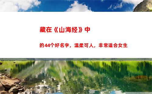 藏在《山海经》中的44个好名字，温柔可人，非常适合女生(《山海经》里的神话故事)