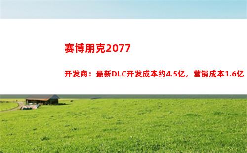赛博朋克2077开发商：最新DLC开发成本约4.5亿，营销成本1.6亿