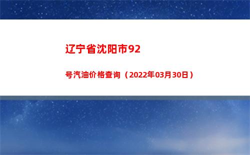 辽宁省沈阳市92号汽油价格查询（2022年03月30日）